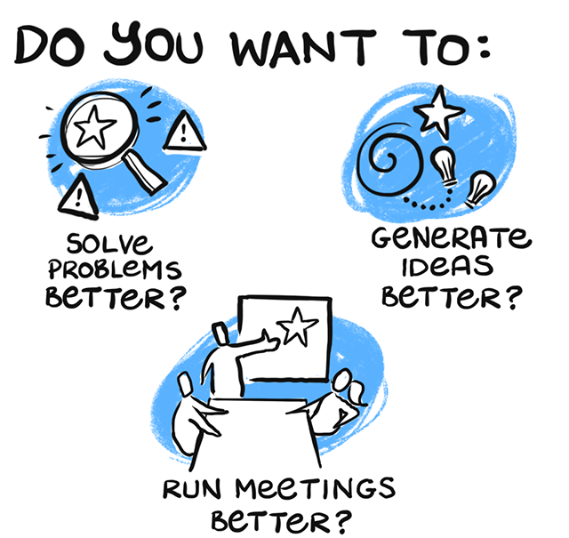 Do you want to solve problems better? Generate ideas better? Run meetings better?